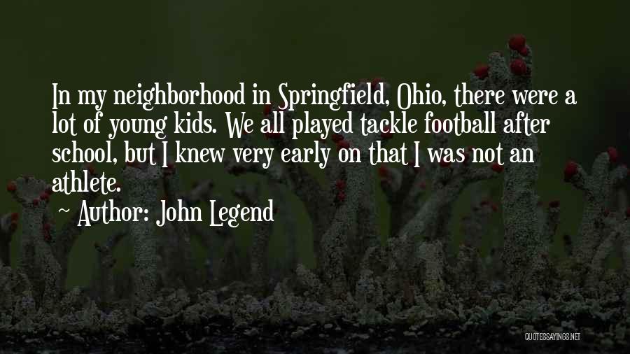 John Legend Quotes: In My Neighborhood In Springfield, Ohio, There Were A Lot Of Young Kids. We All Played Tackle Football After School,