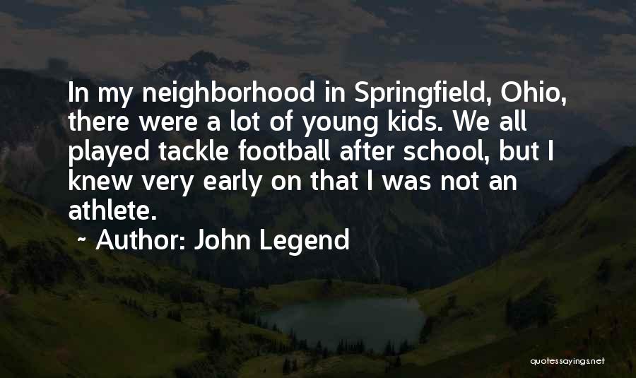John Legend Quotes: In My Neighborhood In Springfield, Ohio, There Were A Lot Of Young Kids. We All Played Tackle Football After School,