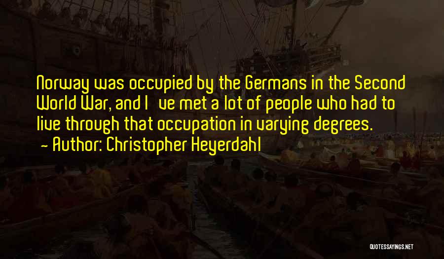 Christopher Heyerdahl Quotes: Norway Was Occupied By The Germans In The Second World War, And I've Met A Lot Of People Who Had