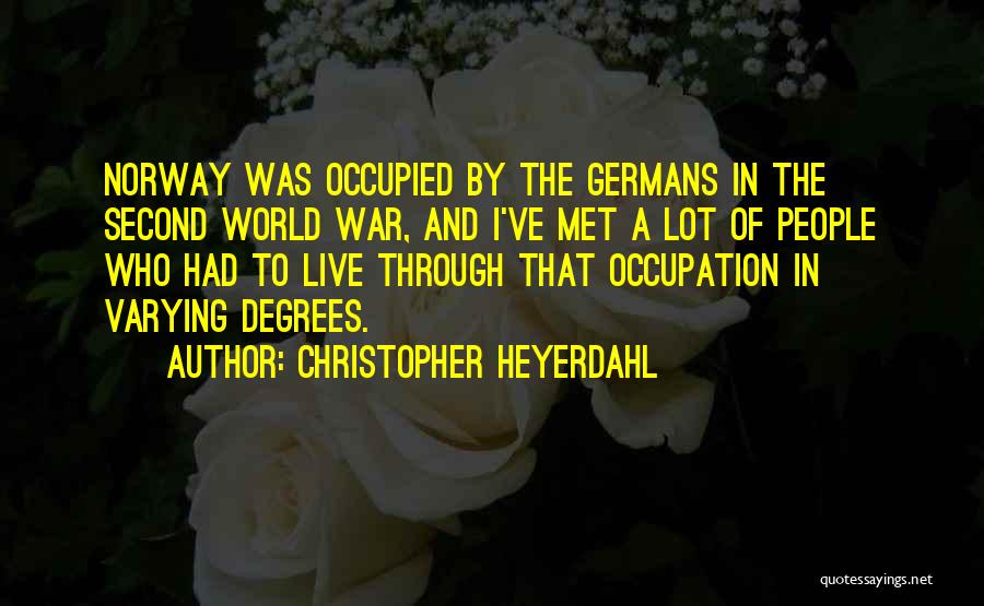 Christopher Heyerdahl Quotes: Norway Was Occupied By The Germans In The Second World War, And I've Met A Lot Of People Who Had