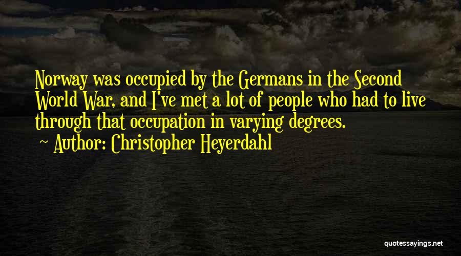 Christopher Heyerdahl Quotes: Norway Was Occupied By The Germans In The Second World War, And I've Met A Lot Of People Who Had