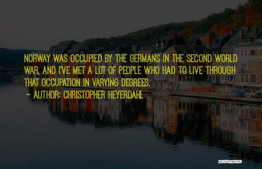 Christopher Heyerdahl Quotes: Norway Was Occupied By The Germans In The Second World War, And I've Met A Lot Of People Who Had