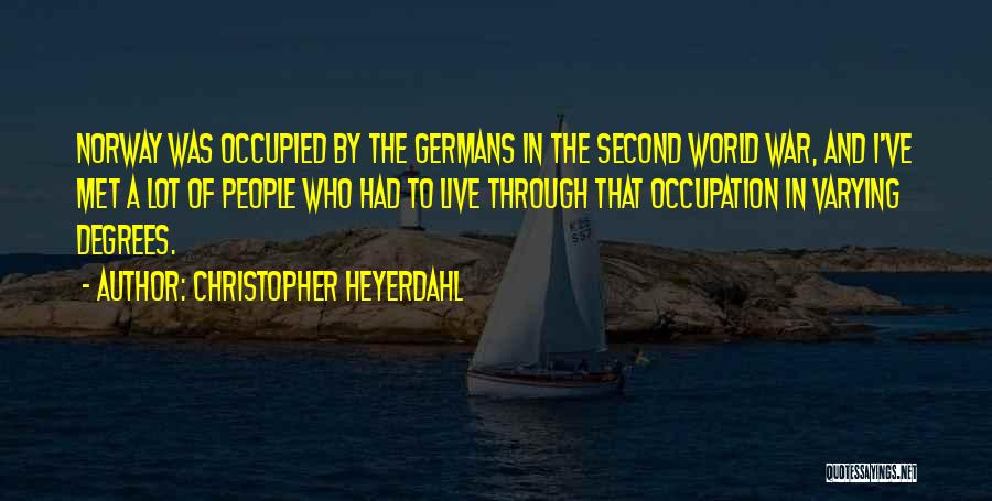 Christopher Heyerdahl Quotes: Norway Was Occupied By The Germans In The Second World War, And I've Met A Lot Of People Who Had
