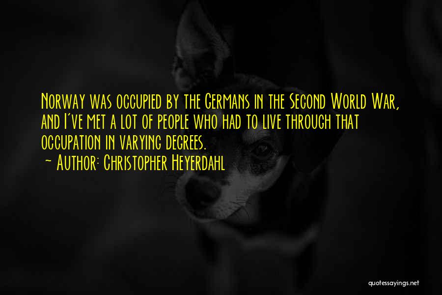 Christopher Heyerdahl Quotes: Norway Was Occupied By The Germans In The Second World War, And I've Met A Lot Of People Who Had