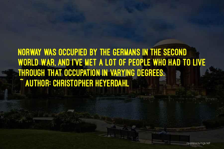 Christopher Heyerdahl Quotes: Norway Was Occupied By The Germans In The Second World War, And I've Met A Lot Of People Who Had