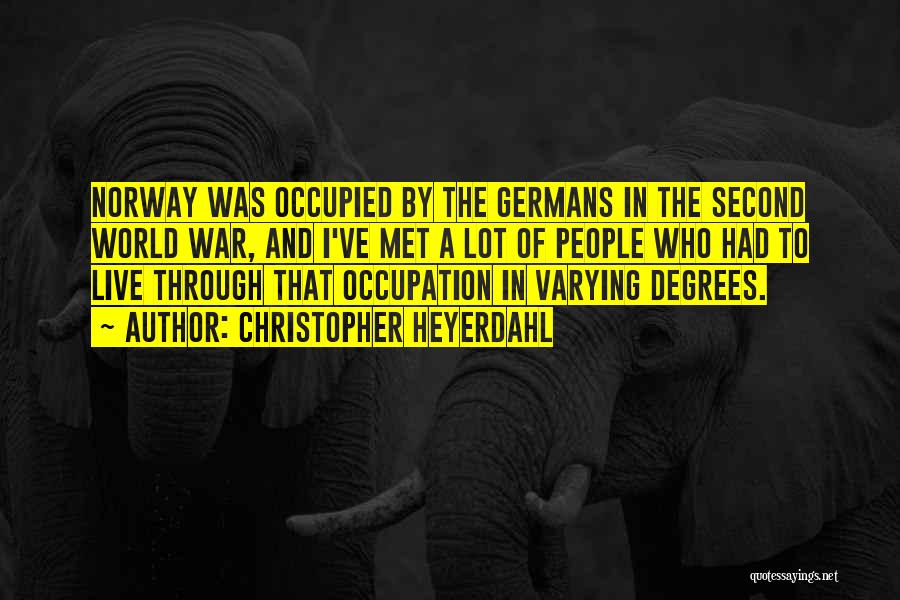 Christopher Heyerdahl Quotes: Norway Was Occupied By The Germans In The Second World War, And I've Met A Lot Of People Who Had