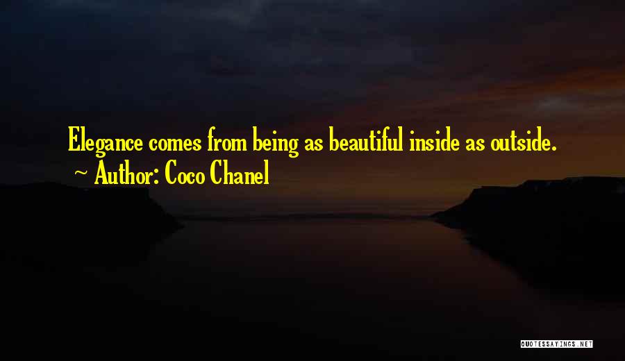 Coco Chanel Quotes: Elegance Comes From Being As Beautiful Inside As Outside.