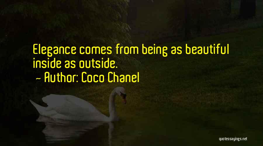 Coco Chanel Quotes: Elegance Comes From Being As Beautiful Inside As Outside.