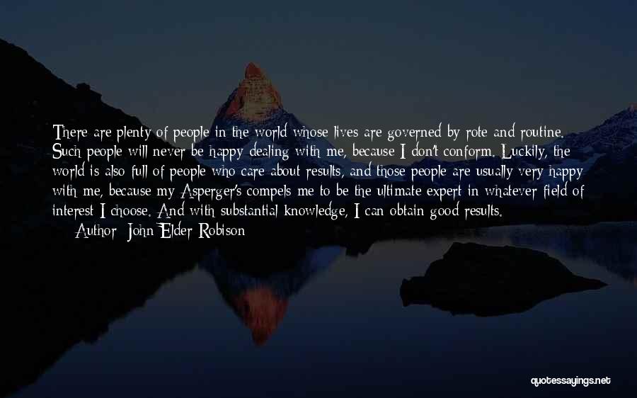 John Elder Robison Quotes: There Are Plenty Of People In The World Whose Lives Are Governed By Rote And Routine. Such People Will Never