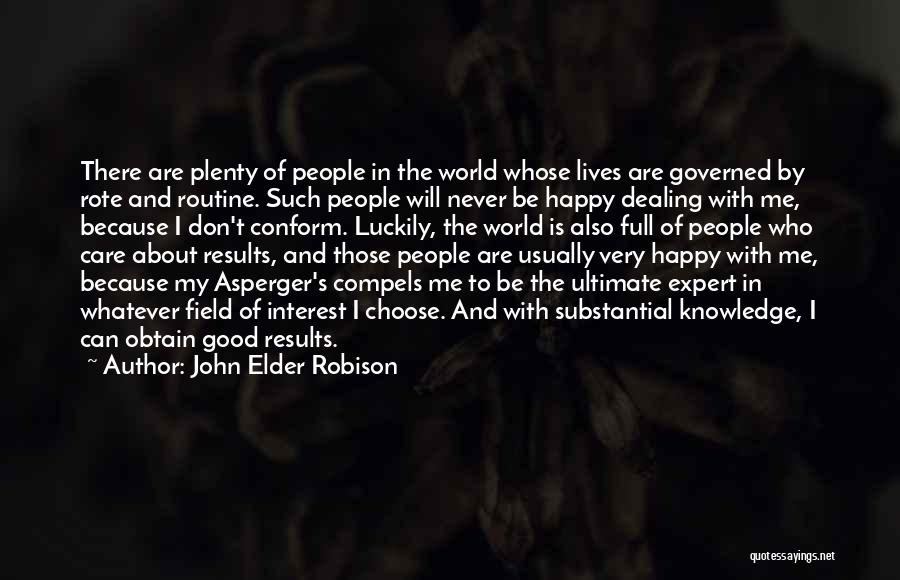 John Elder Robison Quotes: There Are Plenty Of People In The World Whose Lives Are Governed By Rote And Routine. Such People Will Never