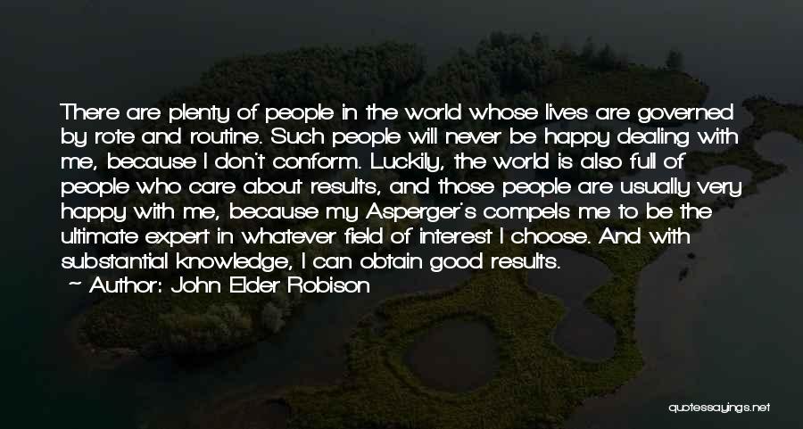 John Elder Robison Quotes: There Are Plenty Of People In The World Whose Lives Are Governed By Rote And Routine. Such People Will Never