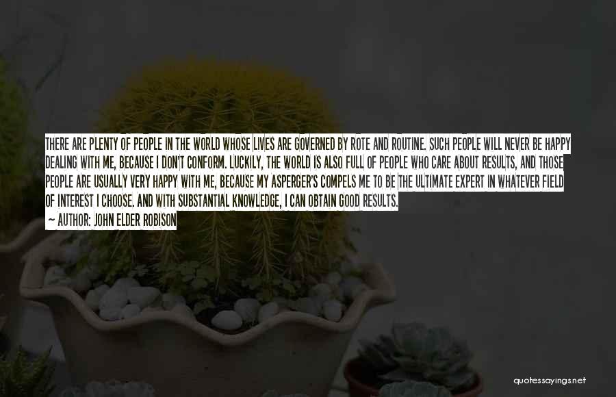 John Elder Robison Quotes: There Are Plenty Of People In The World Whose Lives Are Governed By Rote And Routine. Such People Will Never