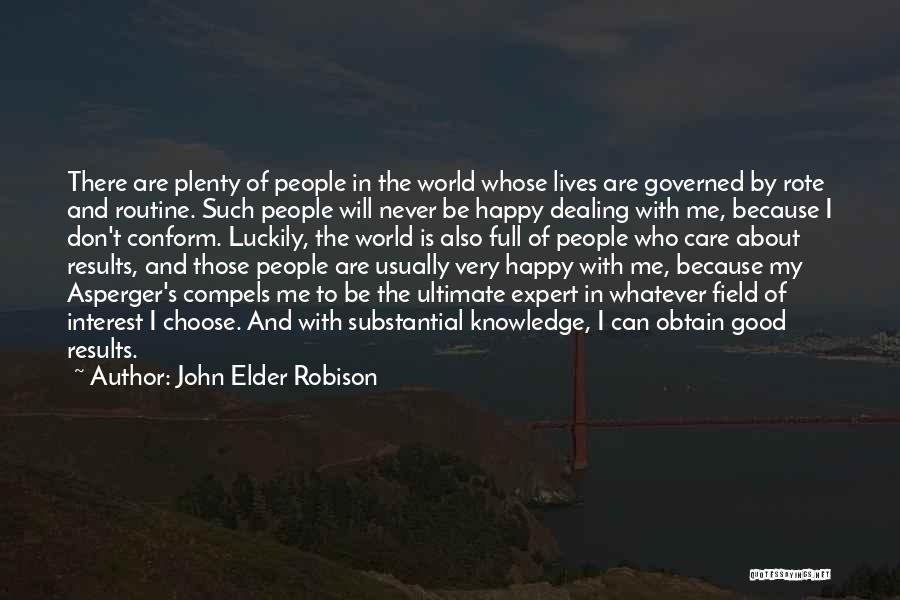 John Elder Robison Quotes: There Are Plenty Of People In The World Whose Lives Are Governed By Rote And Routine. Such People Will Never
