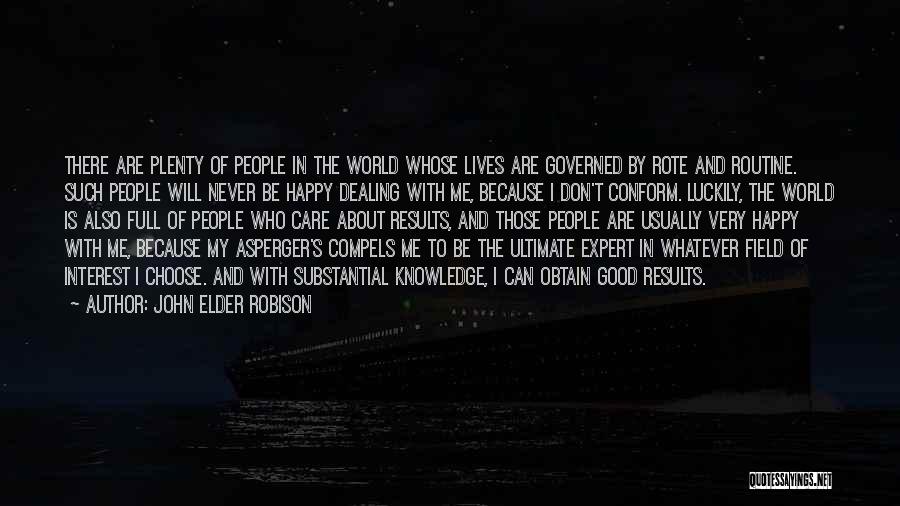 John Elder Robison Quotes: There Are Plenty Of People In The World Whose Lives Are Governed By Rote And Routine. Such People Will Never