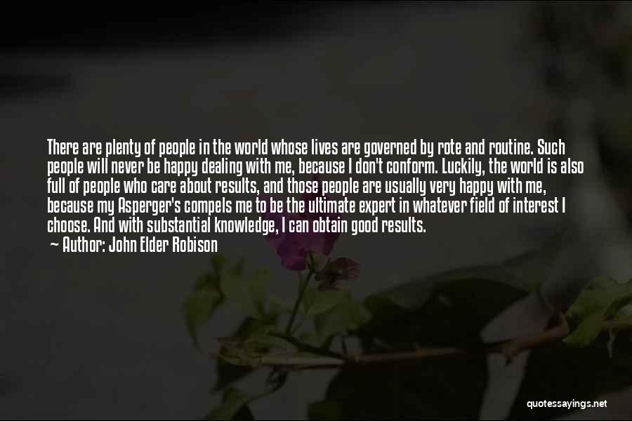 John Elder Robison Quotes: There Are Plenty Of People In The World Whose Lives Are Governed By Rote And Routine. Such People Will Never