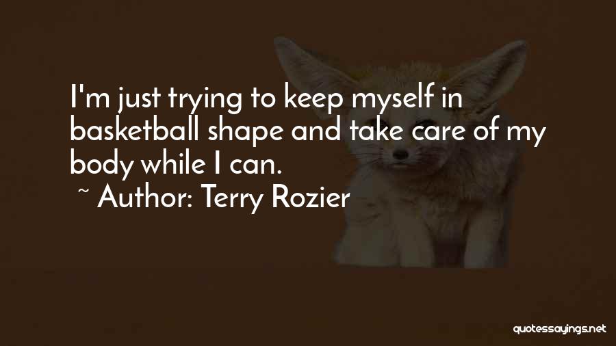Terry Rozier Quotes: I'm Just Trying To Keep Myself In Basketball Shape And Take Care Of My Body While I Can.