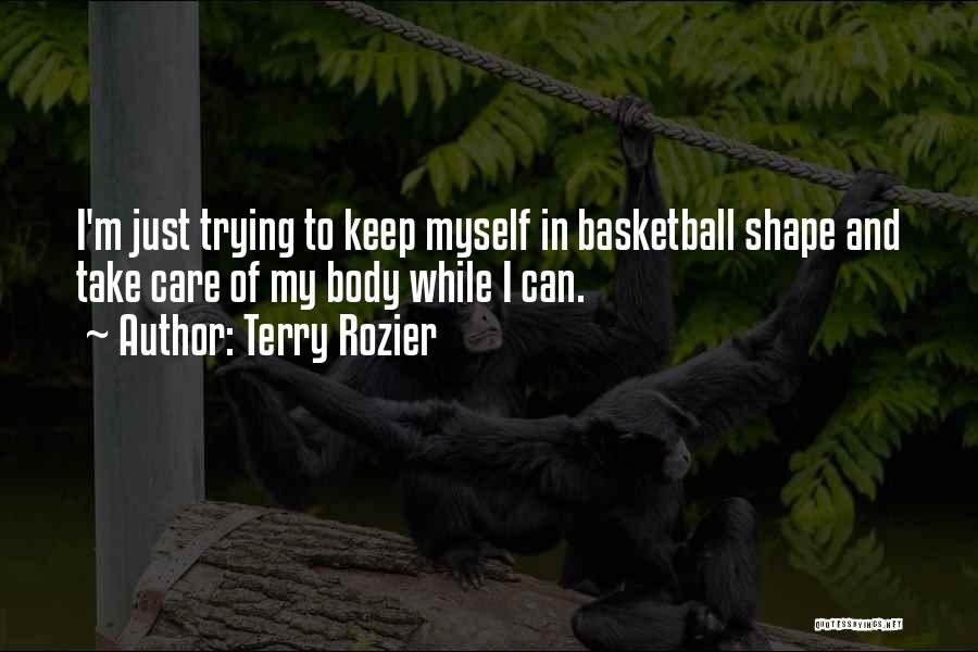 Terry Rozier Quotes: I'm Just Trying To Keep Myself In Basketball Shape And Take Care Of My Body While I Can.