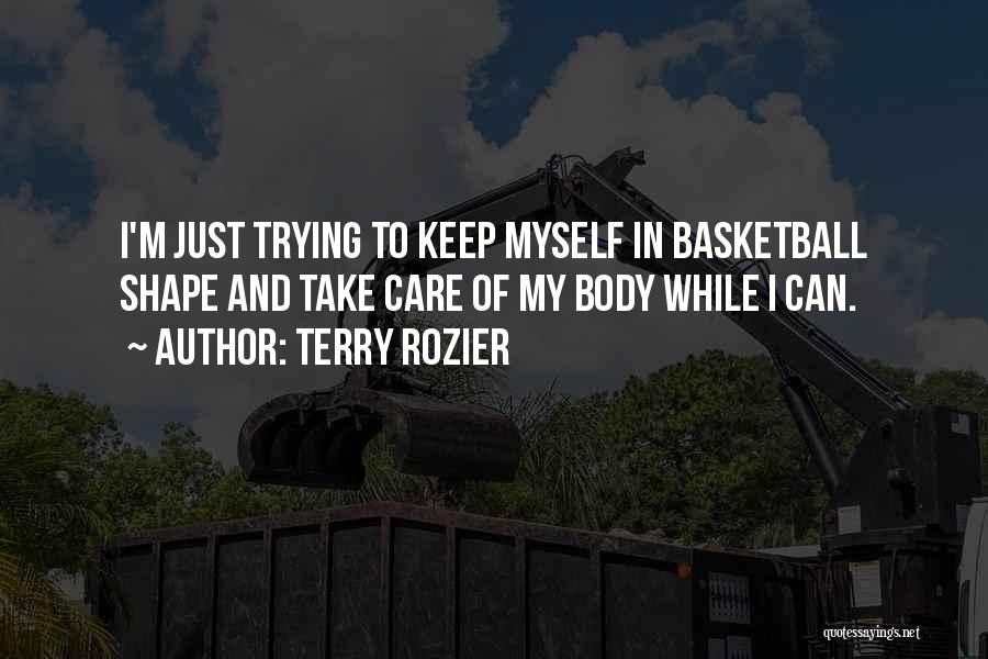 Terry Rozier Quotes: I'm Just Trying To Keep Myself In Basketball Shape And Take Care Of My Body While I Can.