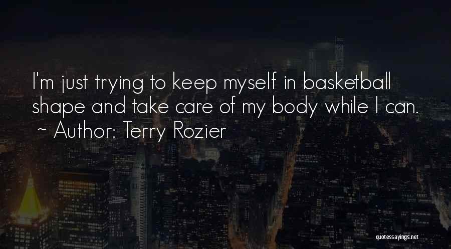 Terry Rozier Quotes: I'm Just Trying To Keep Myself In Basketball Shape And Take Care Of My Body While I Can.