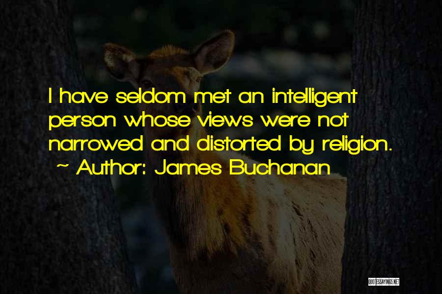 James Buchanan Quotes: I Have Seldom Met An Intelligent Person Whose Views Were Not Narrowed And Distorted By Religion.