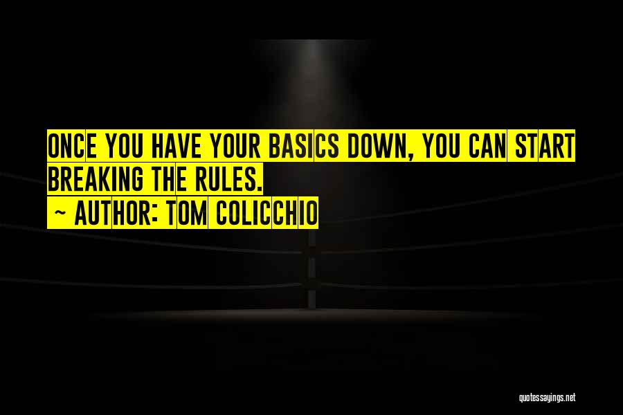 Tom Colicchio Quotes: Once You Have Your Basics Down, You Can Start Breaking The Rules.