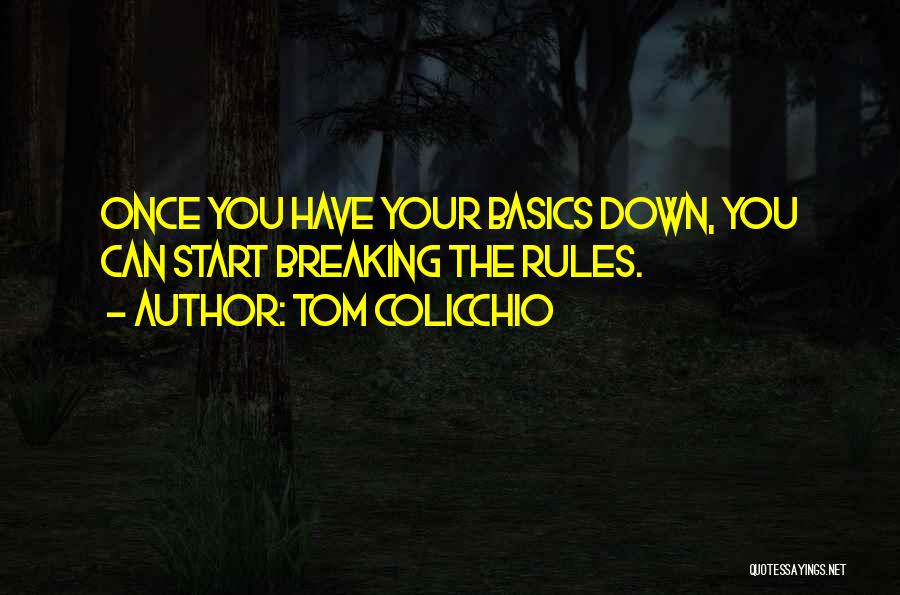 Tom Colicchio Quotes: Once You Have Your Basics Down, You Can Start Breaking The Rules.