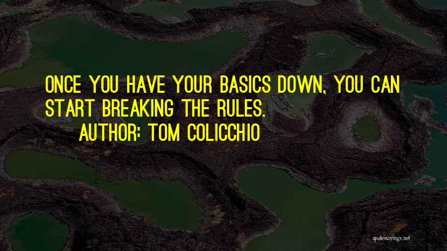 Tom Colicchio Quotes: Once You Have Your Basics Down, You Can Start Breaking The Rules.