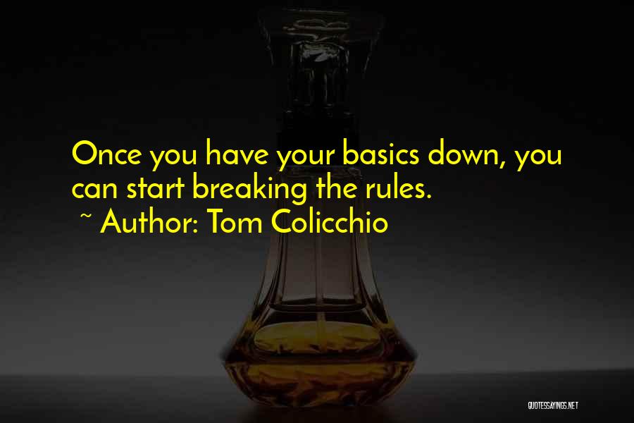 Tom Colicchio Quotes: Once You Have Your Basics Down, You Can Start Breaking The Rules.