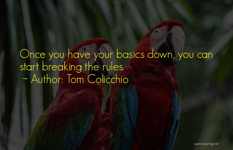 Tom Colicchio Quotes: Once You Have Your Basics Down, You Can Start Breaking The Rules.