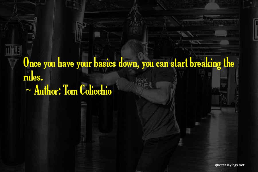 Tom Colicchio Quotes: Once You Have Your Basics Down, You Can Start Breaking The Rules.