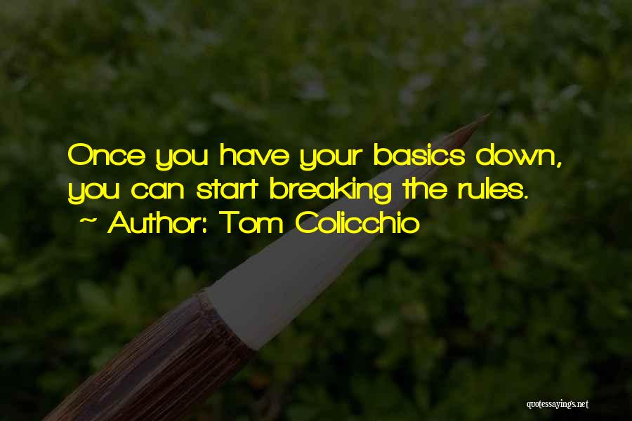 Tom Colicchio Quotes: Once You Have Your Basics Down, You Can Start Breaking The Rules.