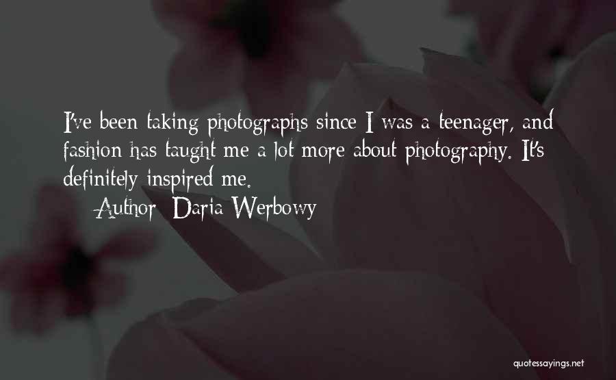 Daria Werbowy Quotes: I've Been Taking Photographs Since I Was A Teenager, And Fashion Has Taught Me A Lot More About Photography. It's