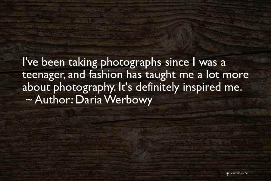 Daria Werbowy Quotes: I've Been Taking Photographs Since I Was A Teenager, And Fashion Has Taught Me A Lot More About Photography. It's