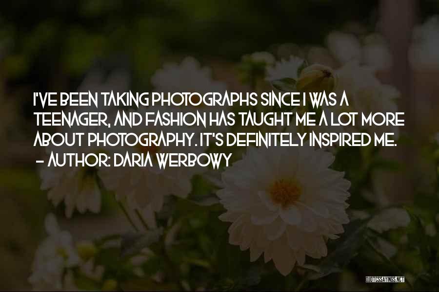 Daria Werbowy Quotes: I've Been Taking Photographs Since I Was A Teenager, And Fashion Has Taught Me A Lot More About Photography. It's