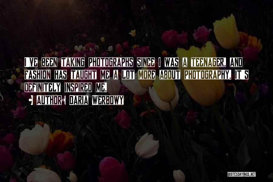 Daria Werbowy Quotes: I've Been Taking Photographs Since I Was A Teenager, And Fashion Has Taught Me A Lot More About Photography. It's