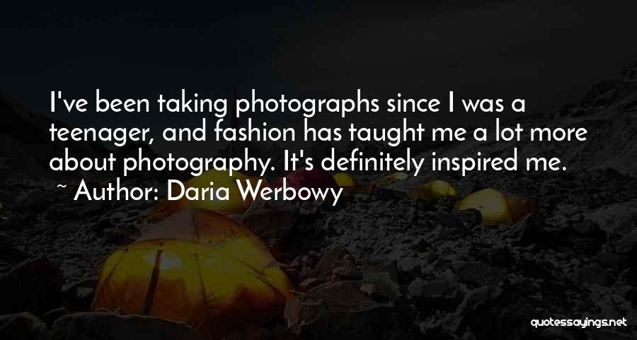 Daria Werbowy Quotes: I've Been Taking Photographs Since I Was A Teenager, And Fashion Has Taught Me A Lot More About Photography. It's