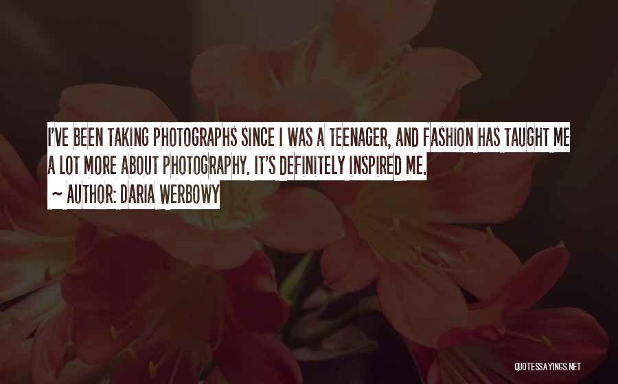 Daria Werbowy Quotes: I've Been Taking Photographs Since I Was A Teenager, And Fashion Has Taught Me A Lot More About Photography. It's