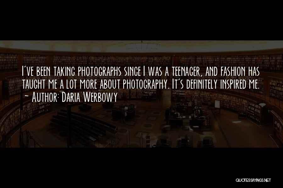 Daria Werbowy Quotes: I've Been Taking Photographs Since I Was A Teenager, And Fashion Has Taught Me A Lot More About Photography. It's