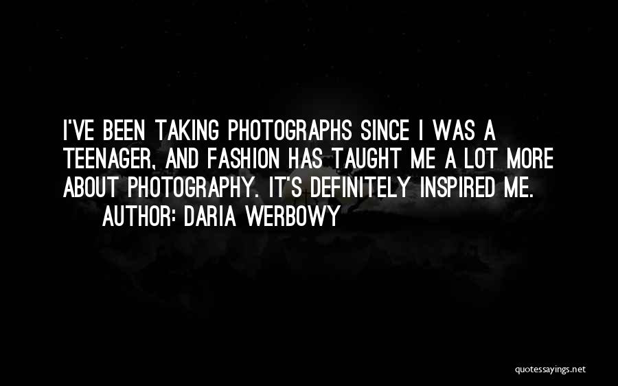 Daria Werbowy Quotes: I've Been Taking Photographs Since I Was A Teenager, And Fashion Has Taught Me A Lot More About Photography. It's