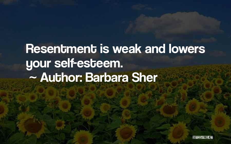 Barbara Sher Quotes: Resentment Is Weak And Lowers Your Self-esteem.
