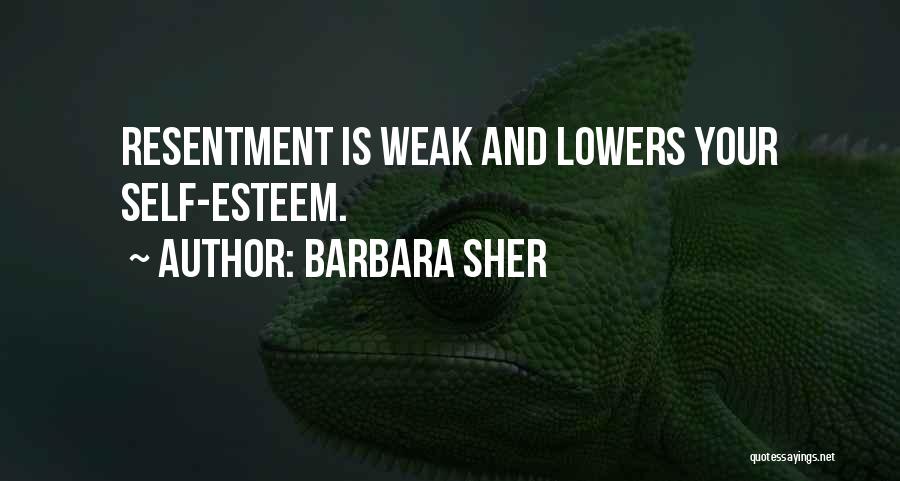 Barbara Sher Quotes: Resentment Is Weak And Lowers Your Self-esteem.