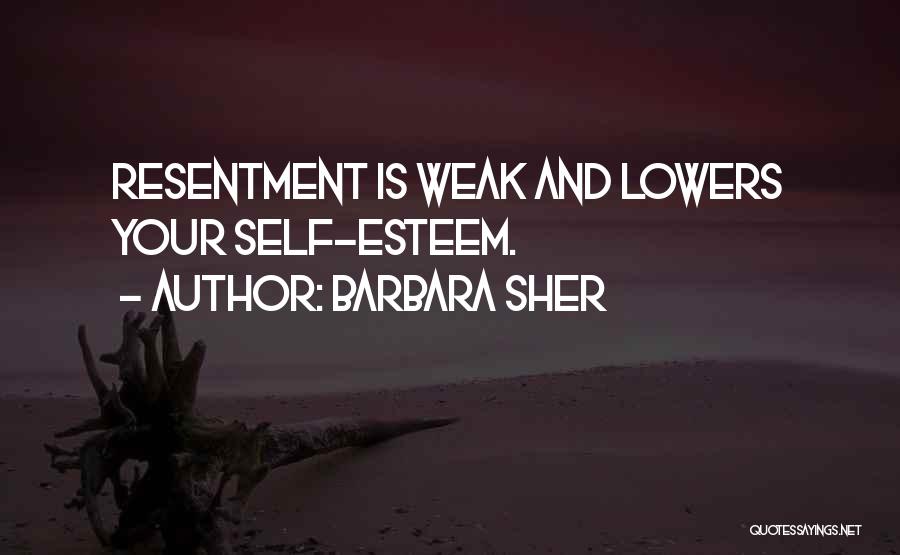 Barbara Sher Quotes: Resentment Is Weak And Lowers Your Self-esteem.