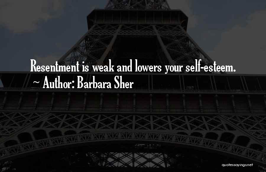 Barbara Sher Quotes: Resentment Is Weak And Lowers Your Self-esteem.