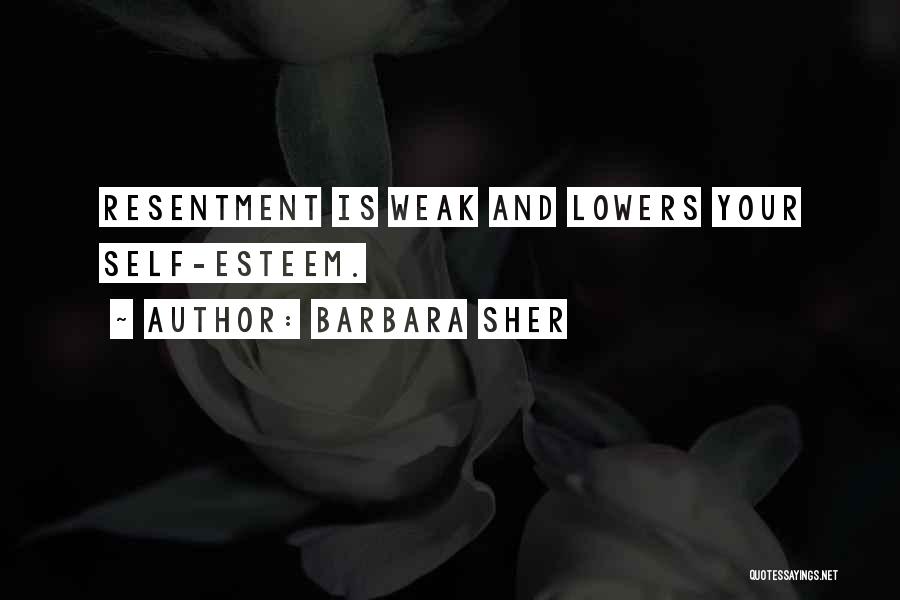 Barbara Sher Quotes: Resentment Is Weak And Lowers Your Self-esteem.