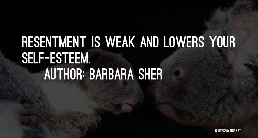 Barbara Sher Quotes: Resentment Is Weak And Lowers Your Self-esteem.