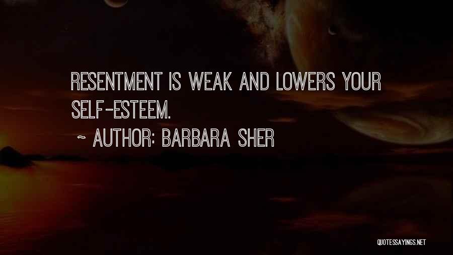 Barbara Sher Quotes: Resentment Is Weak And Lowers Your Self-esteem.