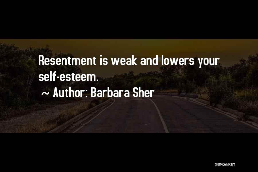 Barbara Sher Quotes: Resentment Is Weak And Lowers Your Self-esteem.