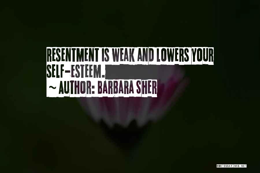 Barbara Sher Quotes: Resentment Is Weak And Lowers Your Self-esteem.