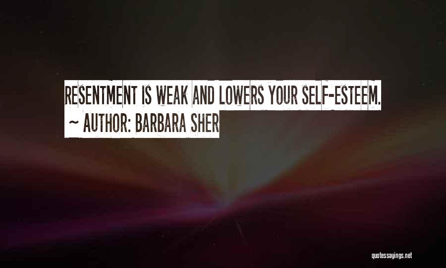 Barbara Sher Quotes: Resentment Is Weak And Lowers Your Self-esteem.