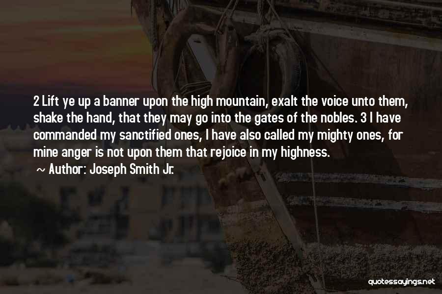 Joseph Smith Jr. Quotes: 2 Lift Ye Up A Banner Upon The High Mountain, Exalt The Voice Unto Them, Shake The Hand, That They